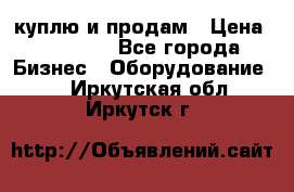 куплю и продам › Цена ­ 50 000 - Все города Бизнес » Оборудование   . Иркутская обл.,Иркутск г.